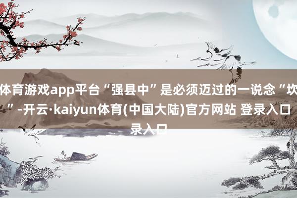 体育游戏app平台“强县中”是必须迈过的一说念“坎”-开云·kaiyun体育(中国大陆)官方网站 登录入口